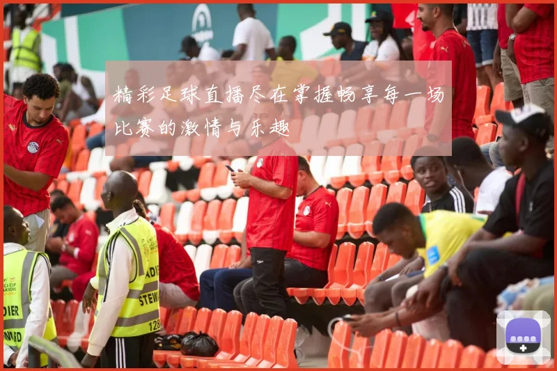 精彩足球直播尽在掌握畅享每一场比赛的激情与乐趣